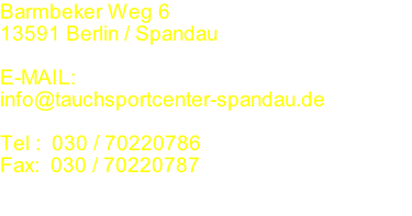 Barmbeker Weg 6 13591 Berlin / Spandau  E-MAIL:  info@tauchsportcenter-spandau.de  Tel :  030 / 70220786 Fax:  030 / 70220787